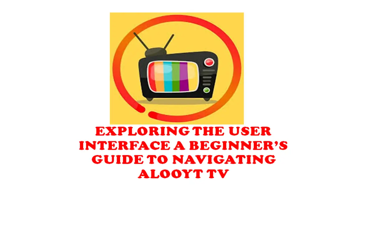 Exploring the User Interface: A Beginner’s Guide to Navigating AlooyTV